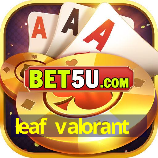 leaf valorant